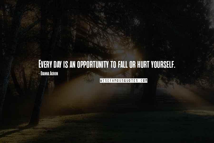 Dianna Agron Quotes: Every day is an opportunity to fall or hurt yourself.