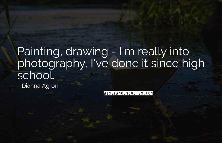 Dianna Agron Quotes: Painting, drawing - I'm really into photography, I've done it since high school.