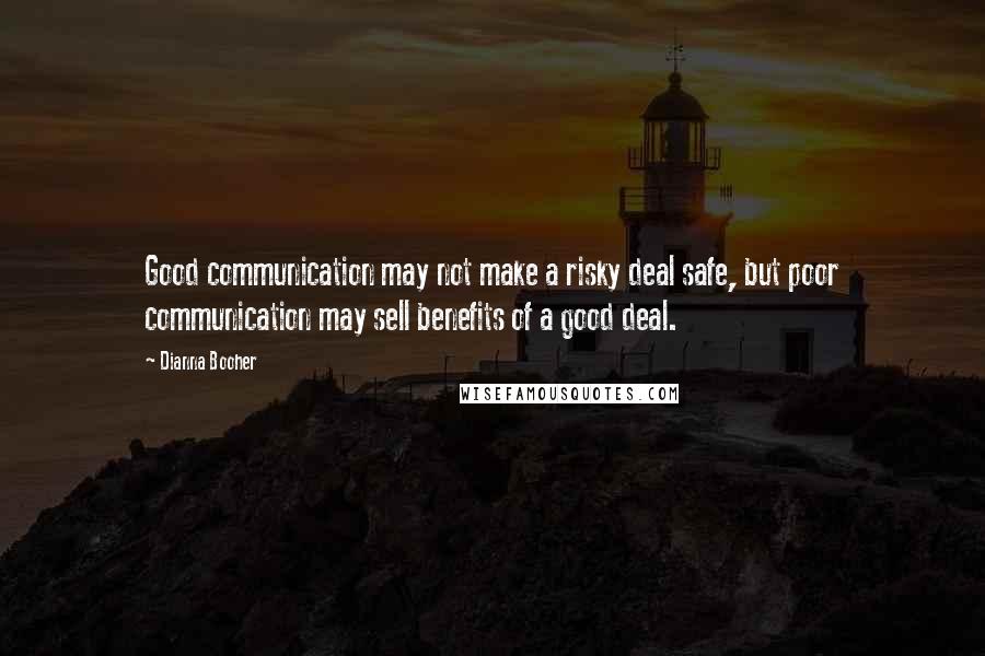 Dianna Booher Quotes: Good communication may not make a risky deal safe, but poor communication may sell benefits of a good deal.