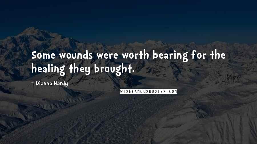 Dianna Hardy Quotes: Some wounds were worth bearing for the healing they brought.