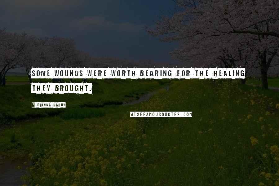 Dianna Hardy Quotes: Some wounds were worth bearing for the healing they brought.