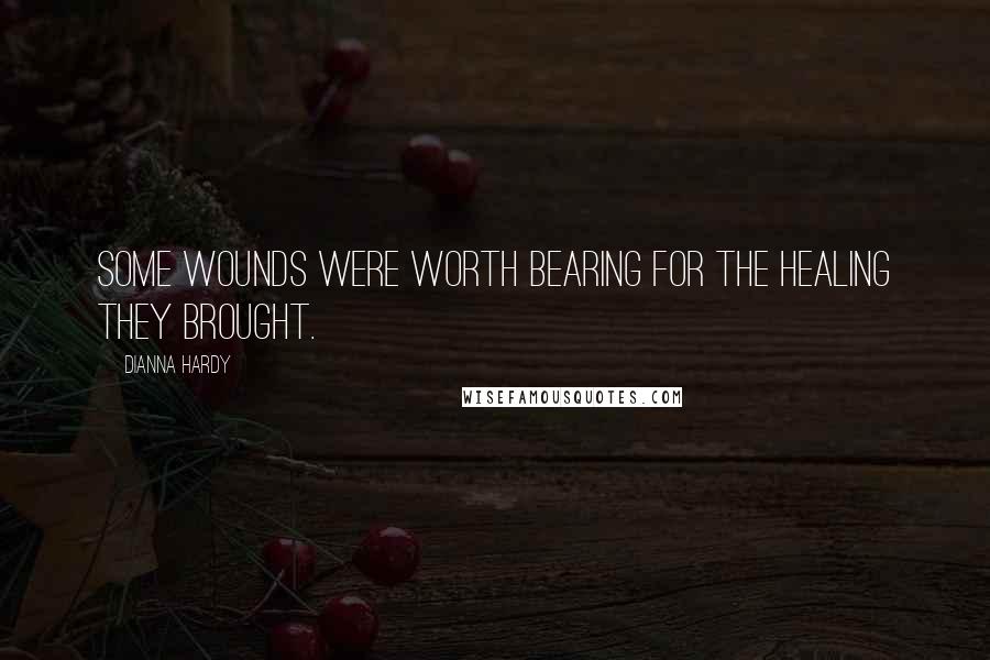 Dianna Hardy Quotes: Some wounds were worth bearing for the healing they brought.