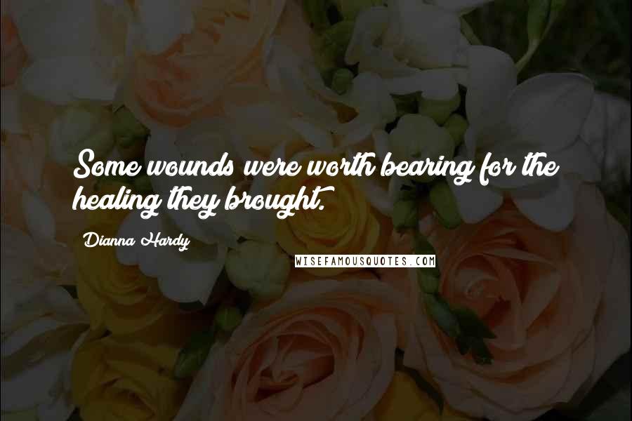 Dianna Hardy Quotes: Some wounds were worth bearing for the healing they brought.