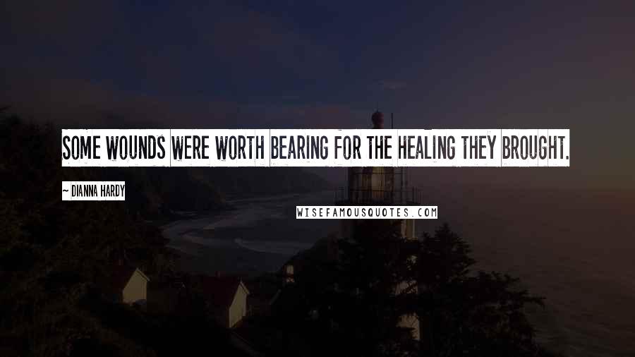 Dianna Hardy Quotes: Some wounds were worth bearing for the healing they brought.