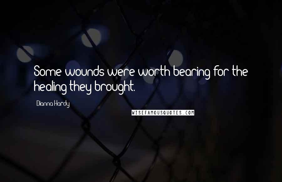 Dianna Hardy Quotes: Some wounds were worth bearing for the healing they brought.