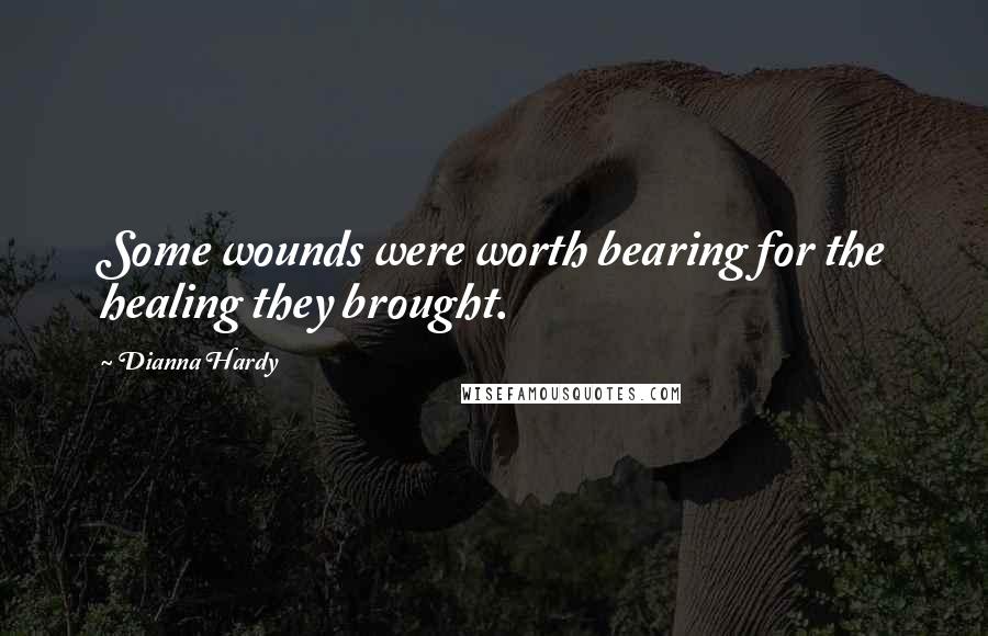 Dianna Hardy Quotes: Some wounds were worth bearing for the healing they brought.