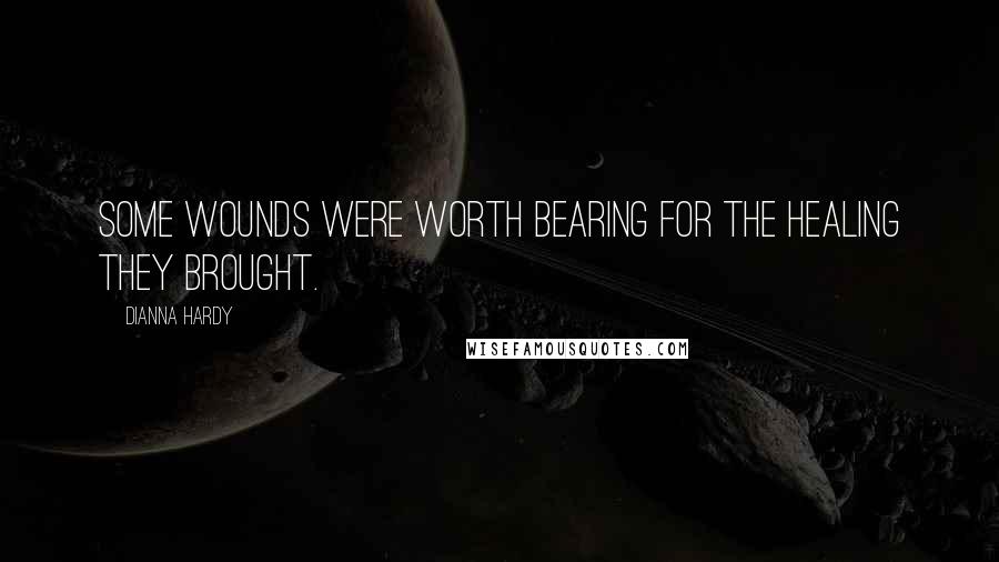 Dianna Hardy Quotes: Some wounds were worth bearing for the healing they brought.