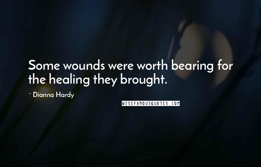 Dianna Hardy Quotes: Some wounds were worth bearing for the healing they brought.