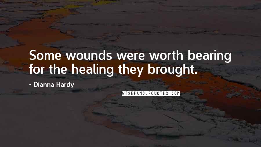 Dianna Hardy Quotes: Some wounds were worth bearing for the healing they brought.