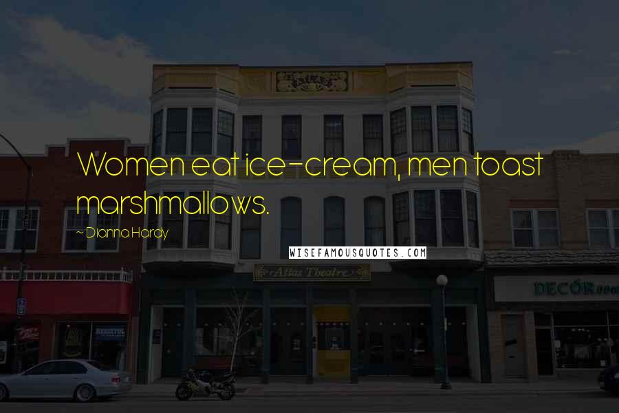 Dianna Hardy Quotes: Women eat ice-cream, men toast marshmallows.