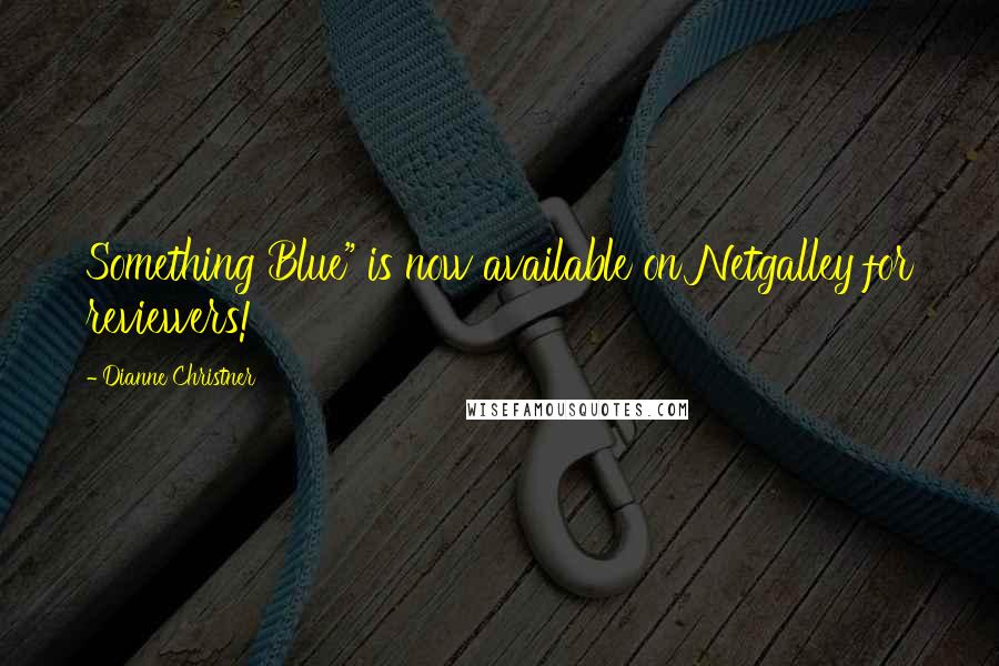 Dianne Christner Quotes: Something Blue" is now available on Netgalley for reviewers!