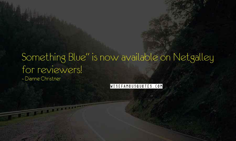 Dianne Christner Quotes: Something Blue" is now available on Netgalley for reviewers!