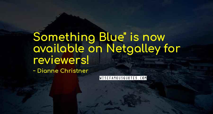 Dianne Christner Quotes: Something Blue" is now available on Netgalley for reviewers!