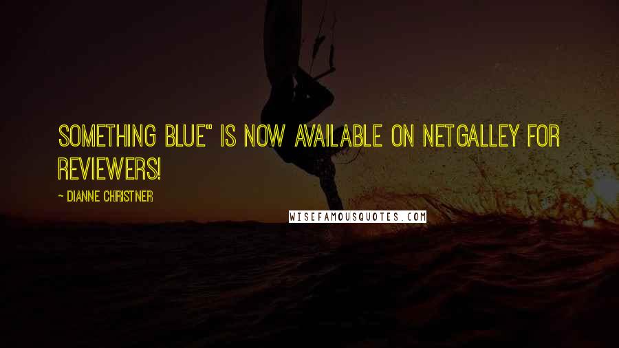 Dianne Christner Quotes: Something Blue" is now available on Netgalley for reviewers!