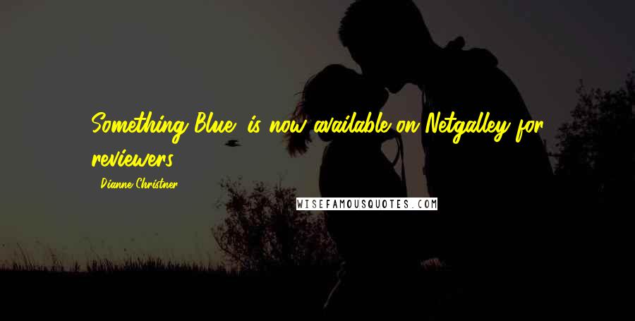 Dianne Christner Quotes: Something Blue" is now available on Netgalley for reviewers!