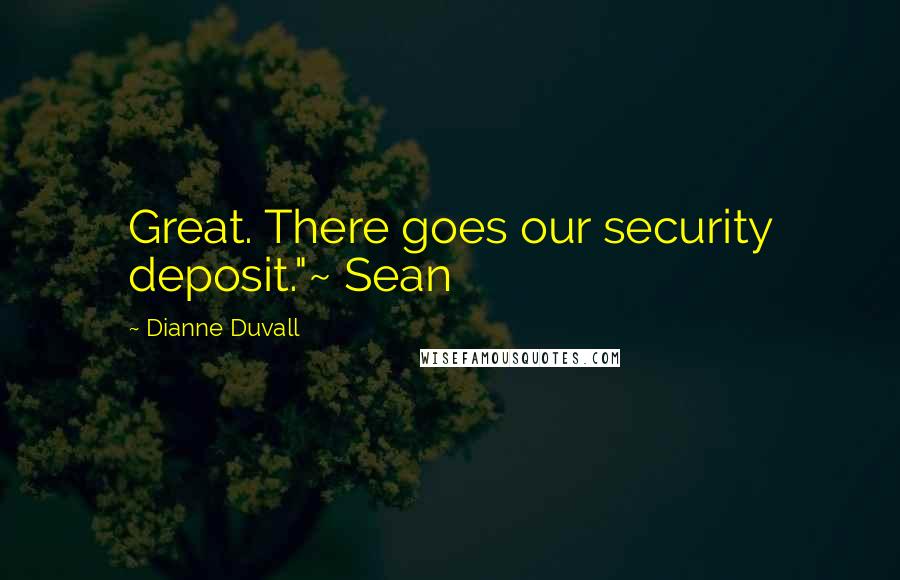 Dianne Duvall Quotes: Great. There goes our security deposit."~ Sean