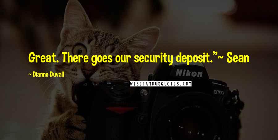 Dianne Duvall Quotes: Great. There goes our security deposit."~ Sean