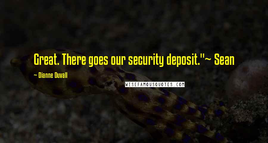 Dianne Duvall Quotes: Great. There goes our security deposit."~ Sean