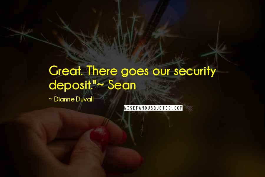 Dianne Duvall Quotes: Great. There goes our security deposit."~ Sean