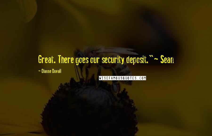 Dianne Duvall Quotes: Great. There goes our security deposit."~ Sean