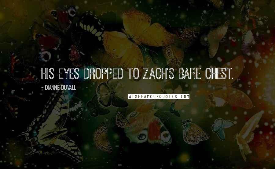 Dianne Duvall Quotes: His eyes dropped to Zach's bare chest.