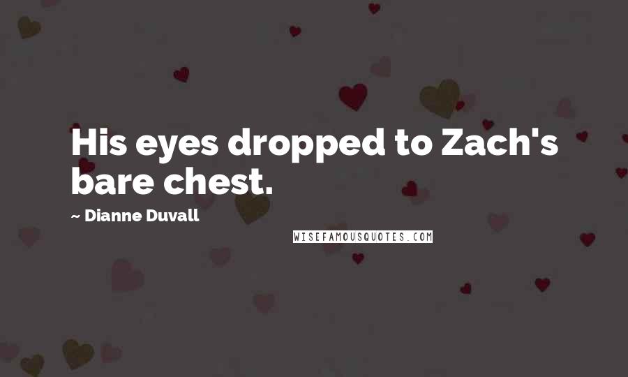 Dianne Duvall Quotes: His eyes dropped to Zach's bare chest.