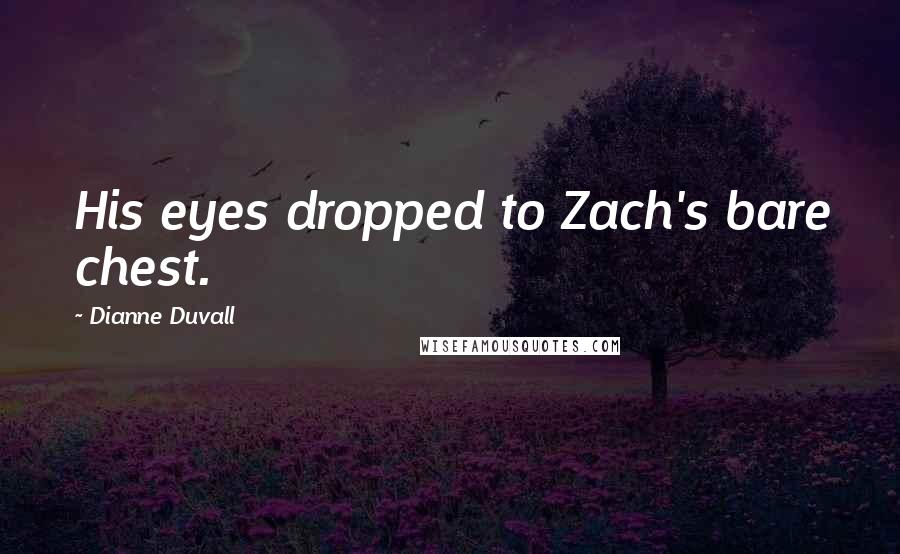 Dianne Duvall Quotes: His eyes dropped to Zach's bare chest.