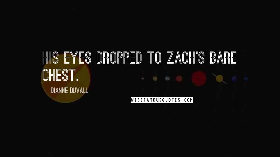 Dianne Duvall Quotes: His eyes dropped to Zach's bare chest.