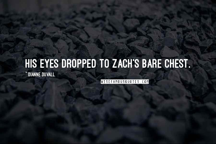 Dianne Duvall Quotes: His eyes dropped to Zach's bare chest.