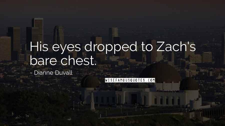 Dianne Duvall Quotes: His eyes dropped to Zach's bare chest.
