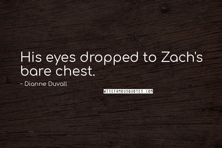 Dianne Duvall Quotes: His eyes dropped to Zach's bare chest.