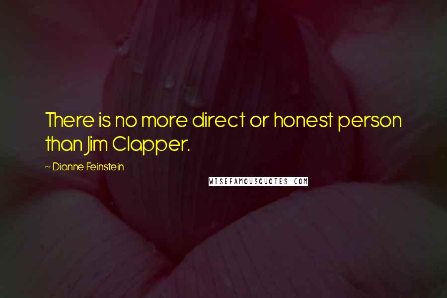 Dianne Feinstein Quotes: There is no more direct or honest person than Jim Clapper.