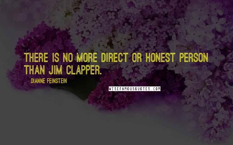 Dianne Feinstein Quotes: There is no more direct or honest person than Jim Clapper.