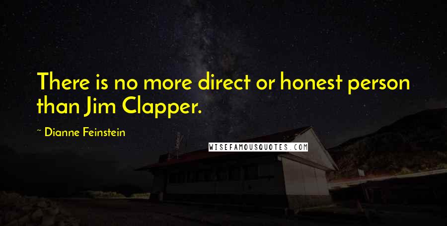 Dianne Feinstein Quotes: There is no more direct or honest person than Jim Clapper.