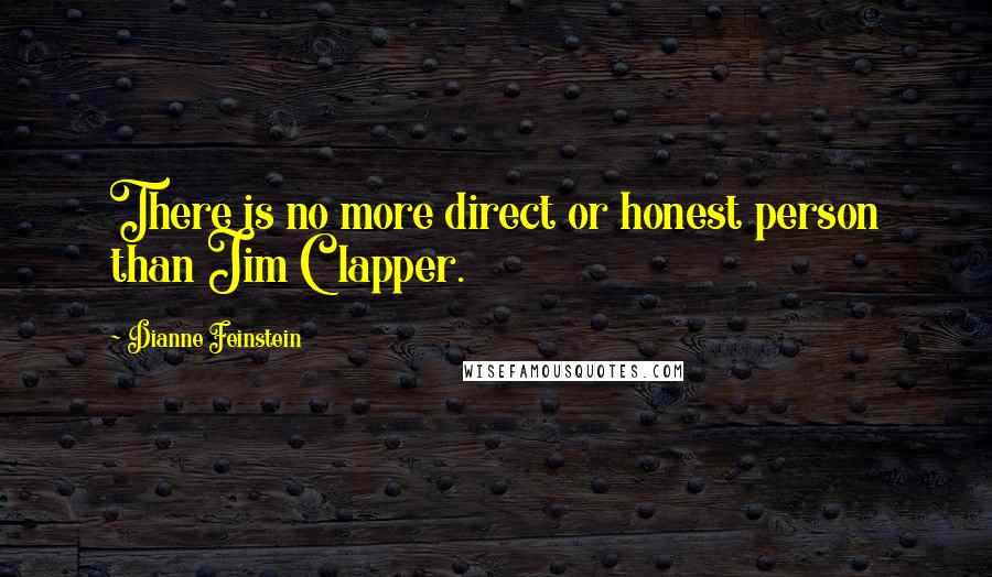 Dianne Feinstein Quotes: There is no more direct or honest person than Jim Clapper.