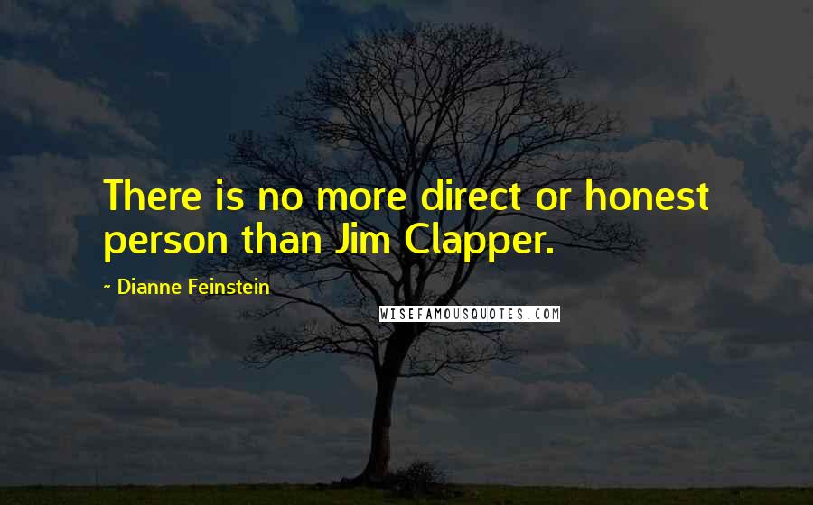 Dianne Feinstein Quotes: There is no more direct or honest person than Jim Clapper.