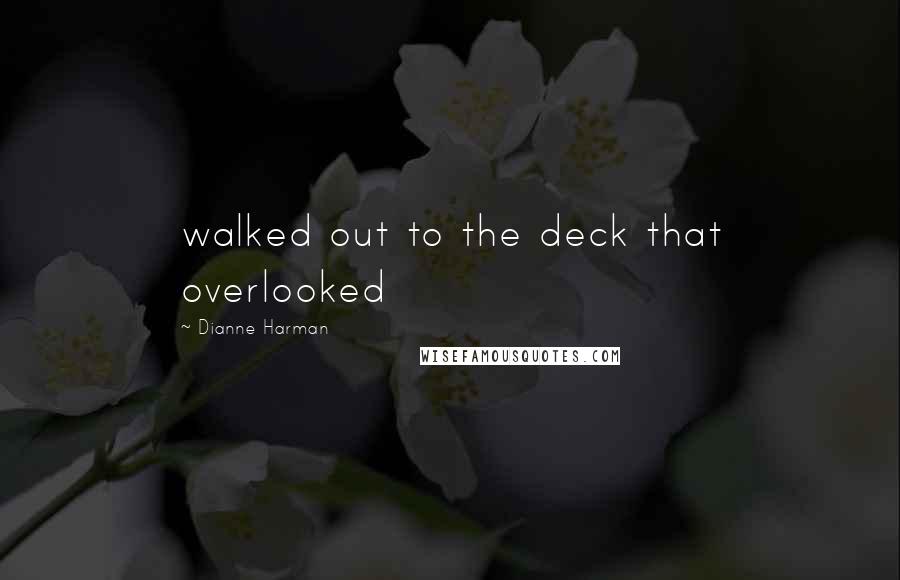 Dianne Harman Quotes: walked out to the deck that overlooked