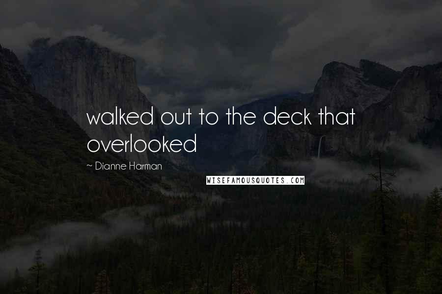 Dianne Harman Quotes: walked out to the deck that overlooked