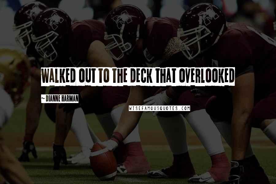 Dianne Harman Quotes: walked out to the deck that overlooked