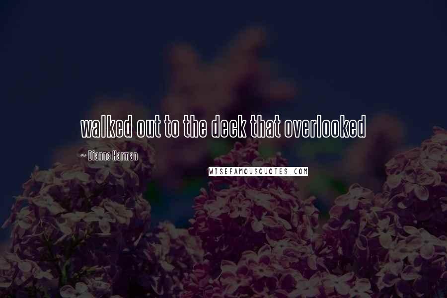 Dianne Harman Quotes: walked out to the deck that overlooked