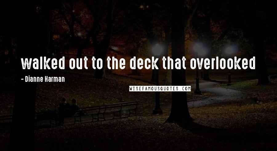Dianne Harman Quotes: walked out to the deck that overlooked