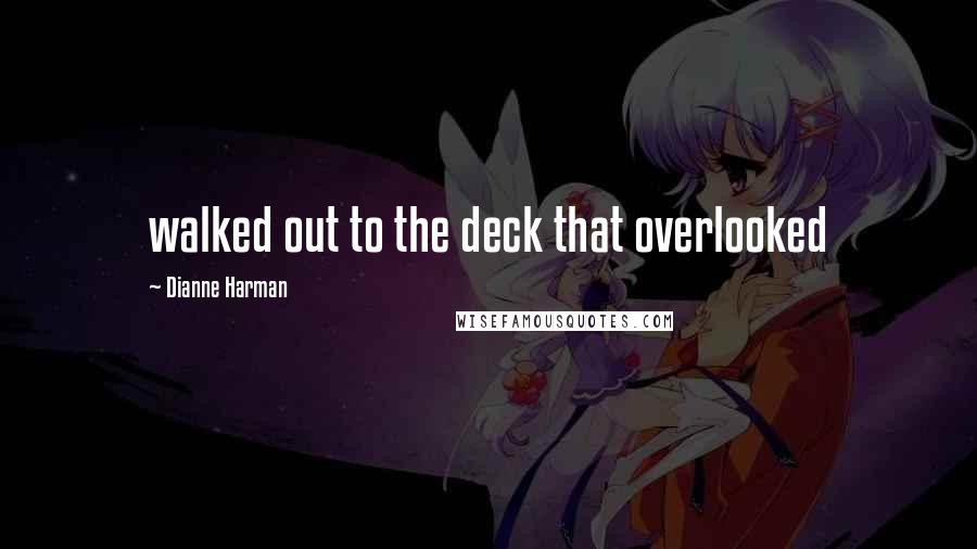 Dianne Harman Quotes: walked out to the deck that overlooked
