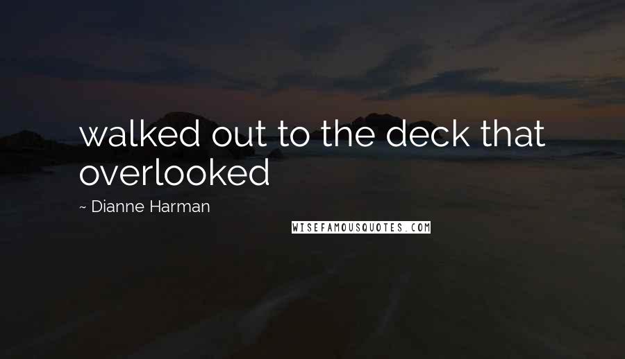 Dianne Harman Quotes: walked out to the deck that overlooked