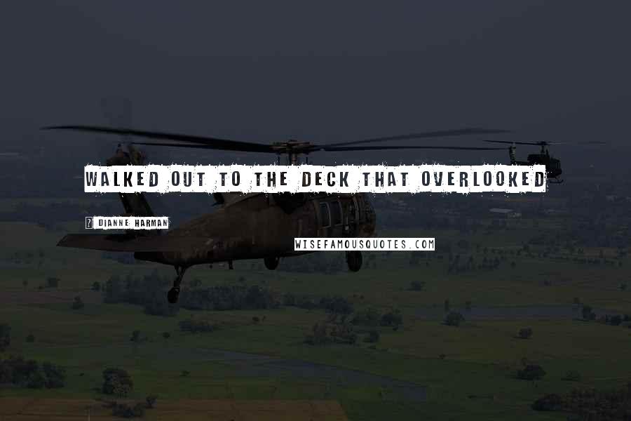 Dianne Harman Quotes: walked out to the deck that overlooked