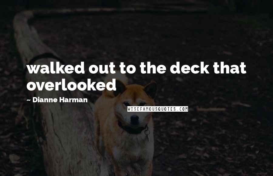 Dianne Harman Quotes: walked out to the deck that overlooked
