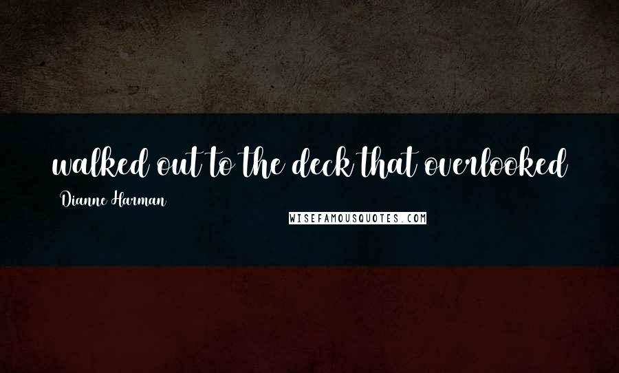 Dianne Harman Quotes: walked out to the deck that overlooked