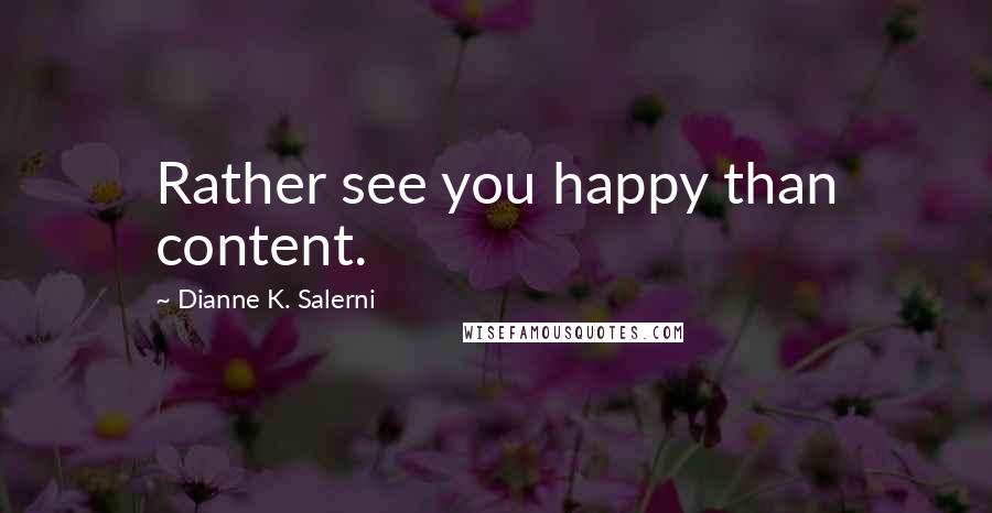 Dianne K. Salerni Quotes: Rather see you happy than content.