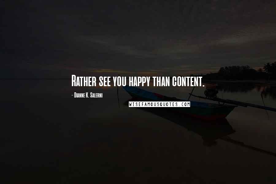 Dianne K. Salerni Quotes: Rather see you happy than content.