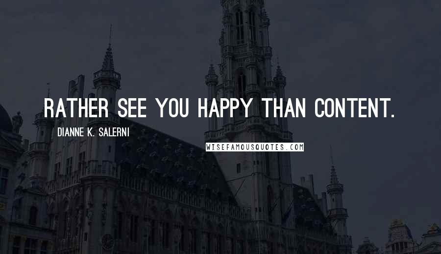 Dianne K. Salerni Quotes: Rather see you happy than content.