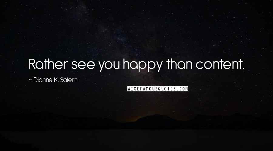 Dianne K. Salerni Quotes: Rather see you happy than content.